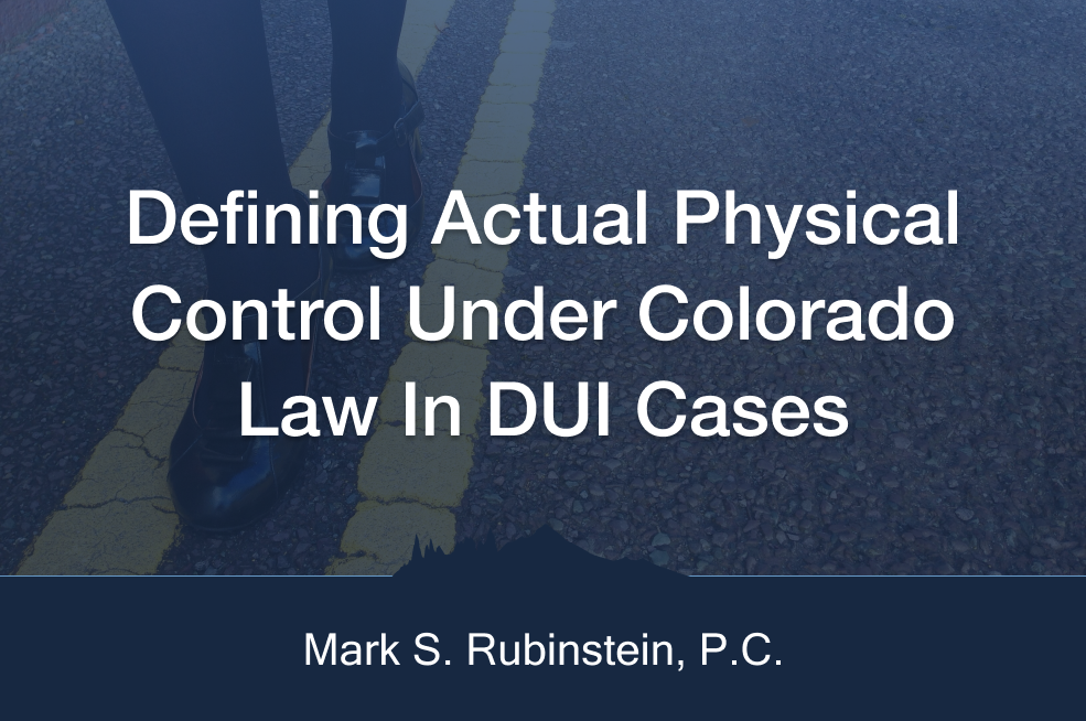Defining actual physical control under Colorado law in DUI cases at Mark S. Rubinstein, P.C.