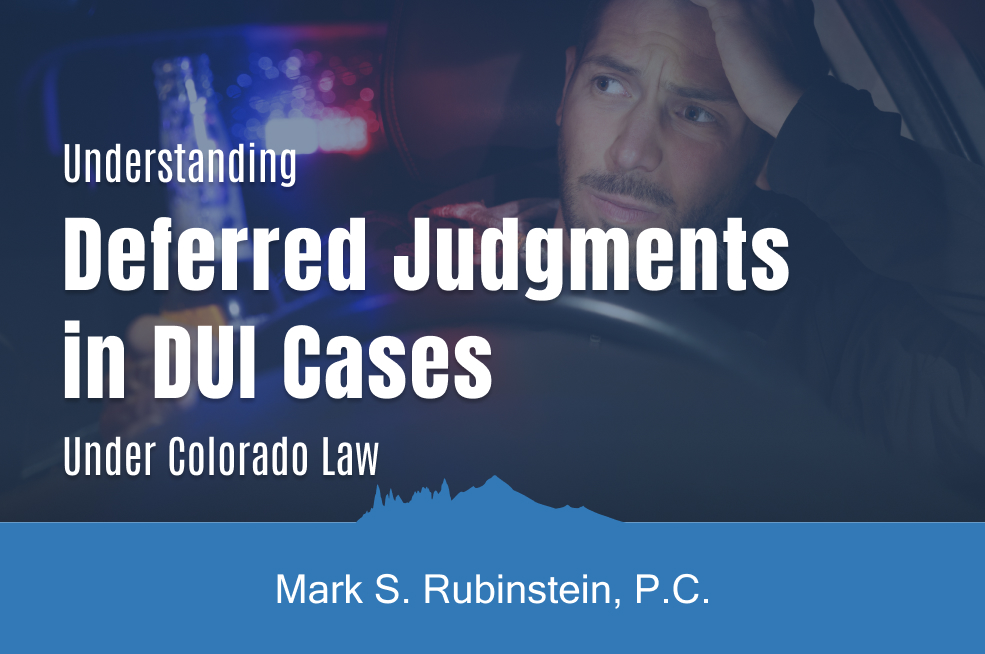 Understanding Deferred Judgments in DUI Cases Under Colorado Law blog with Mark S. Rubinstein, P.C.