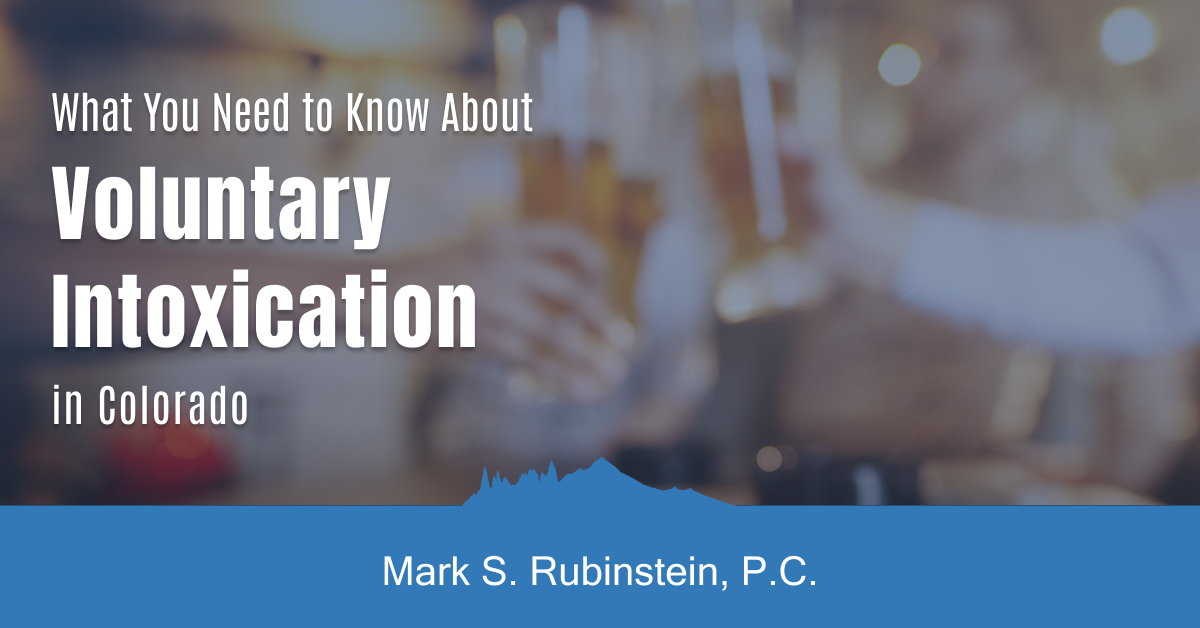 What You Need to Know About Voluntary Intoxication in Colorado